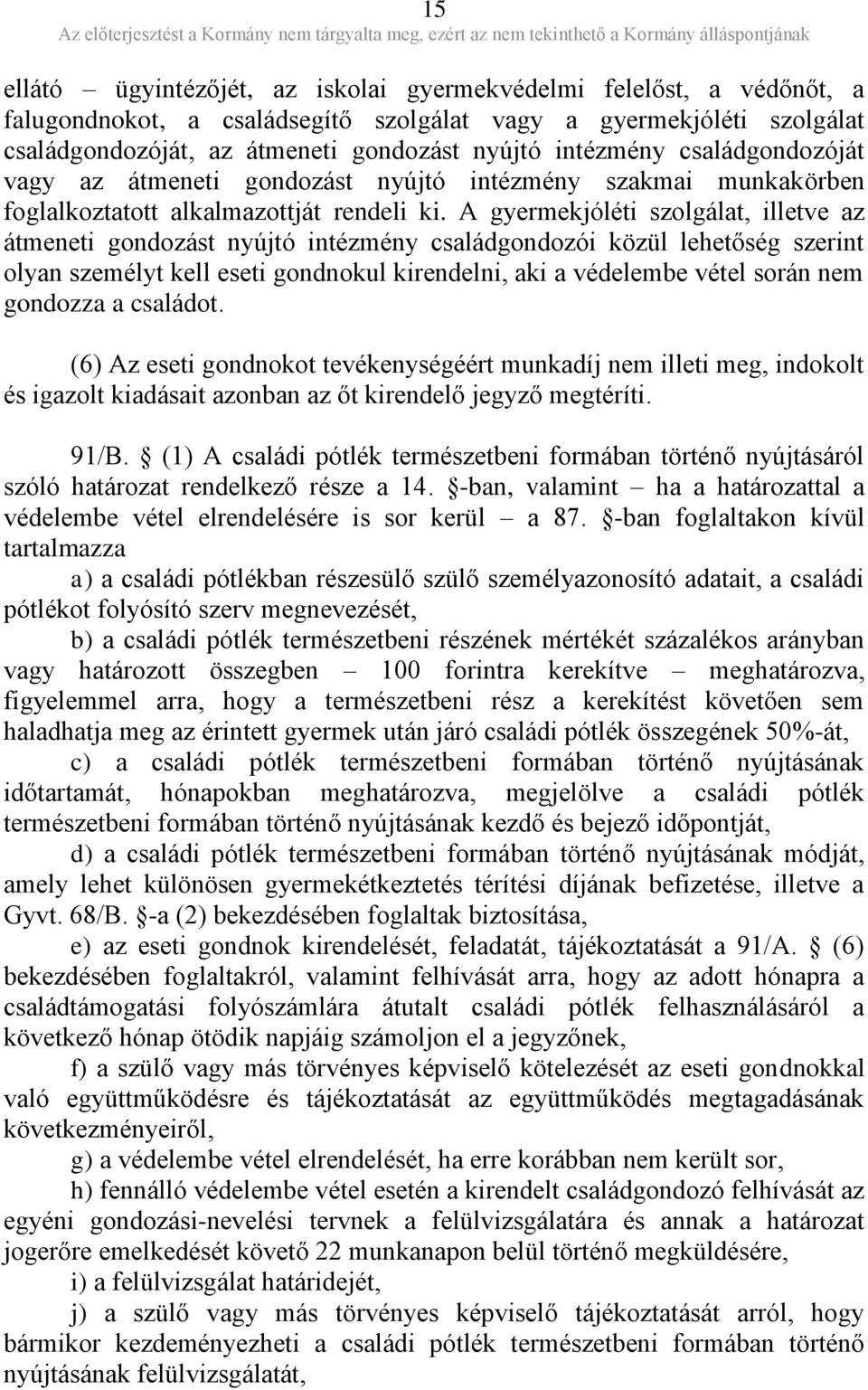 A gyermekjóléti szolgálat, illetve az átmeneti gondozást nyújtó intézmény családgondozói közül lehetőség szerint olyan személyt kell eseti gondnokul kirendelni, aki a védelembe vétel során nem