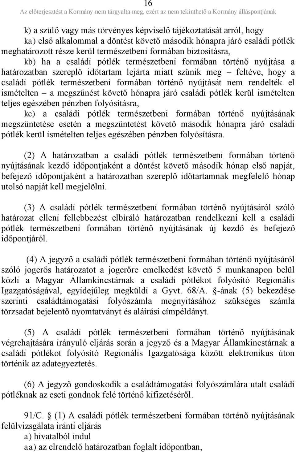 nyújtását nem rendelték el ismételten a megszűnést követő hónapra járó családi pótlék kerül ismételten teljes egészében pénzben folyósításra, kc) a családi pótlék természetbeni formában történő