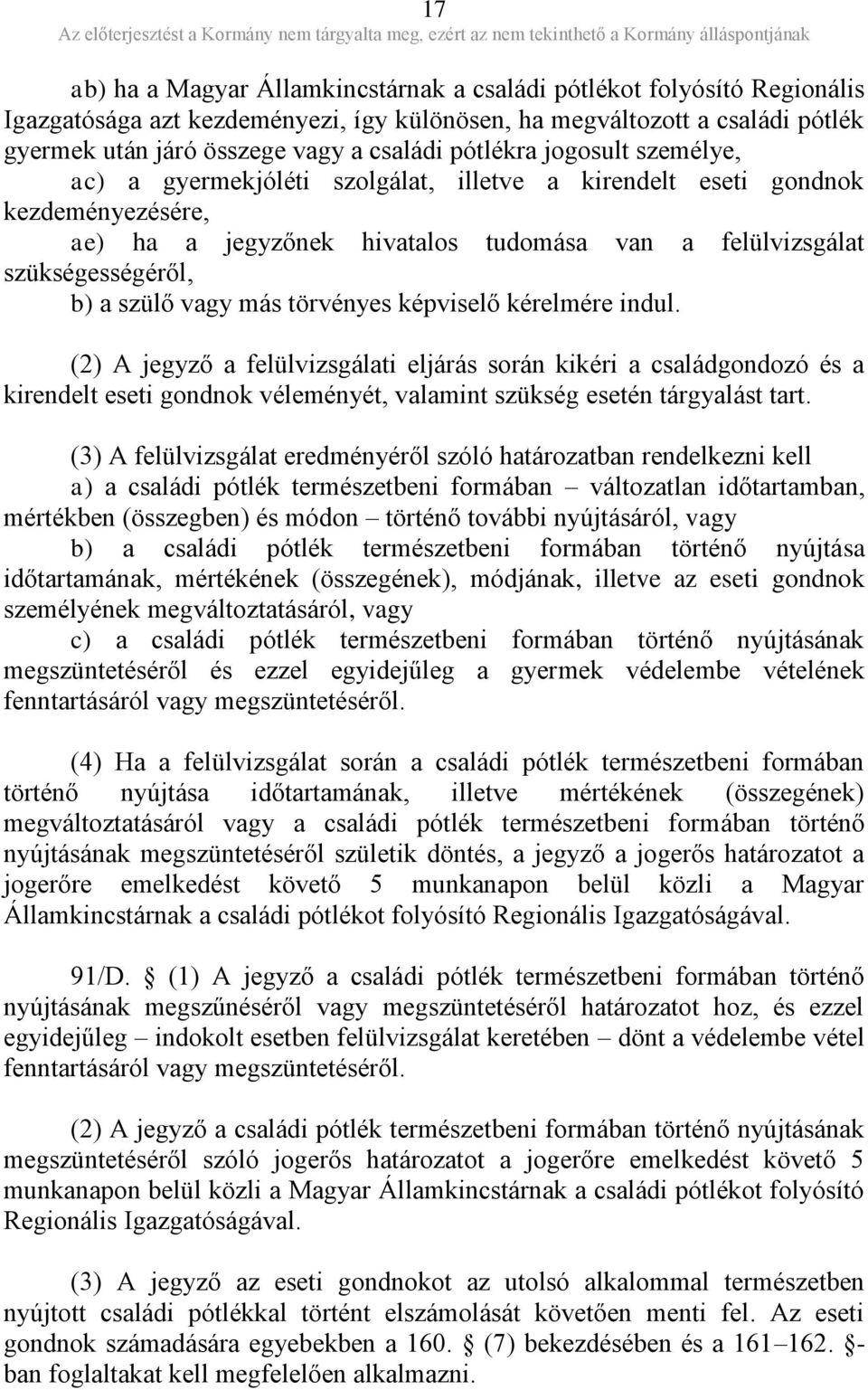 vagy más törvényes képviselő kérelmére indul. (2) A jegyző a felülvizsgálati eljárás során kikéri a családgondozó és a kirendelt eseti gondnok véleményét, valamint szükség esetén tárgyalást tart.