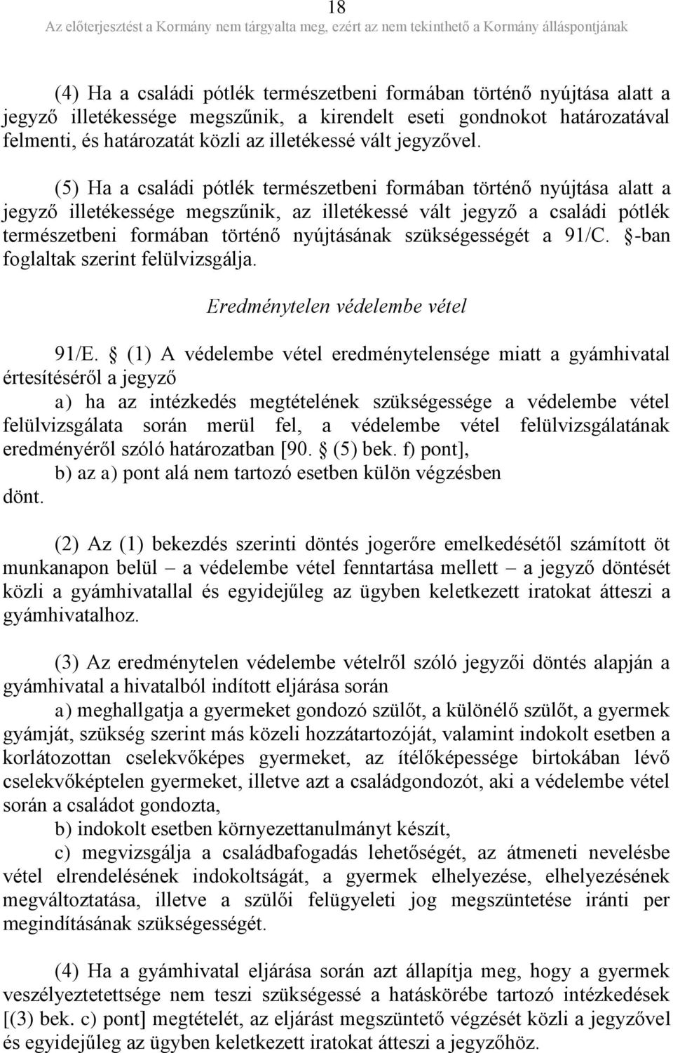 (5) Ha a családi pótlék természetbeni formában történő nyújtása alatt a jegyző illetékessége megszűnik, az illetékessé vált jegyző a családi pótlék természetbeni formában történő nyújtásának