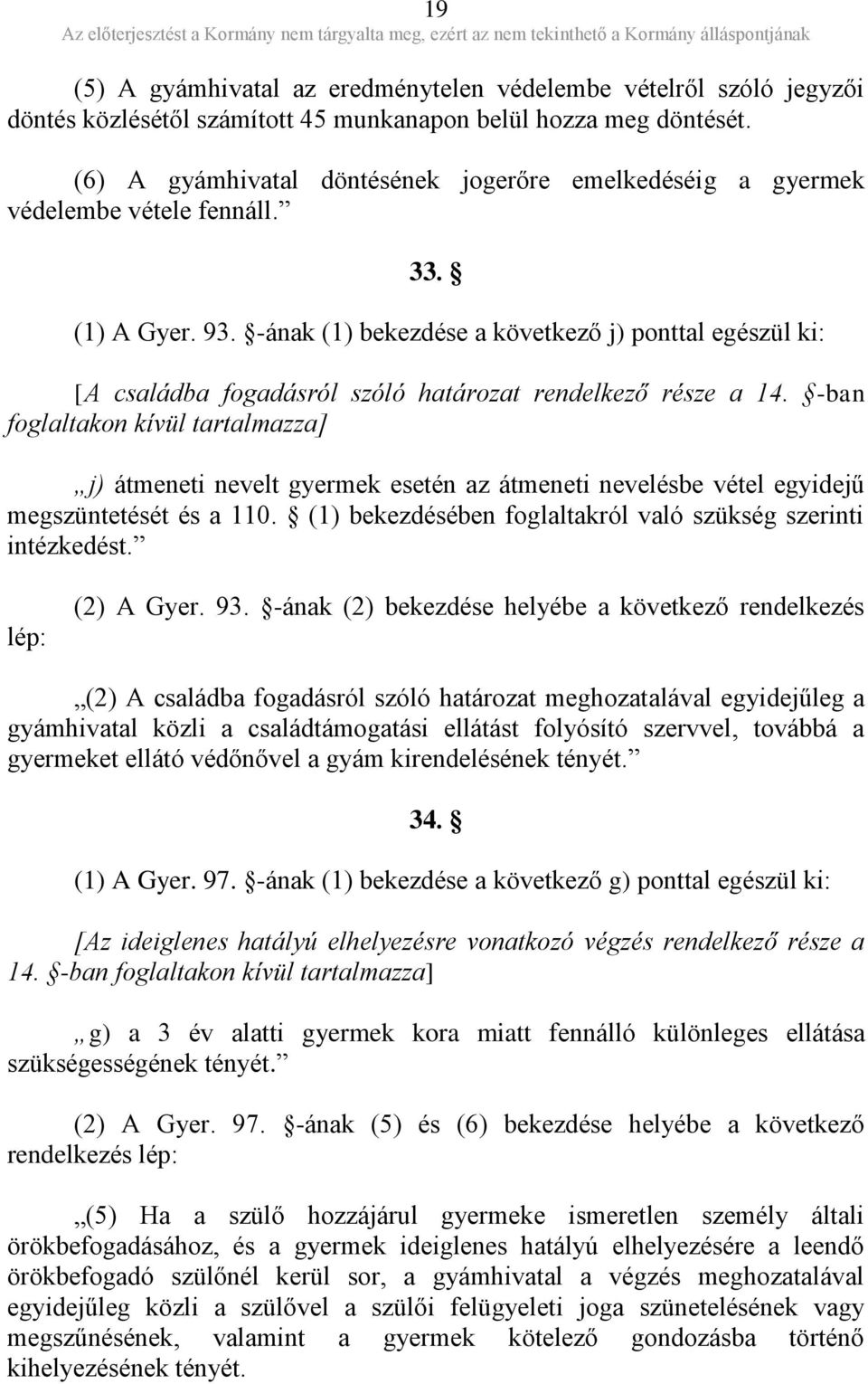 -ának (1) bekezdése a következő j) ponttal egészül ki: [A családba fogadásról szóló határozat rendelkező része a 14.