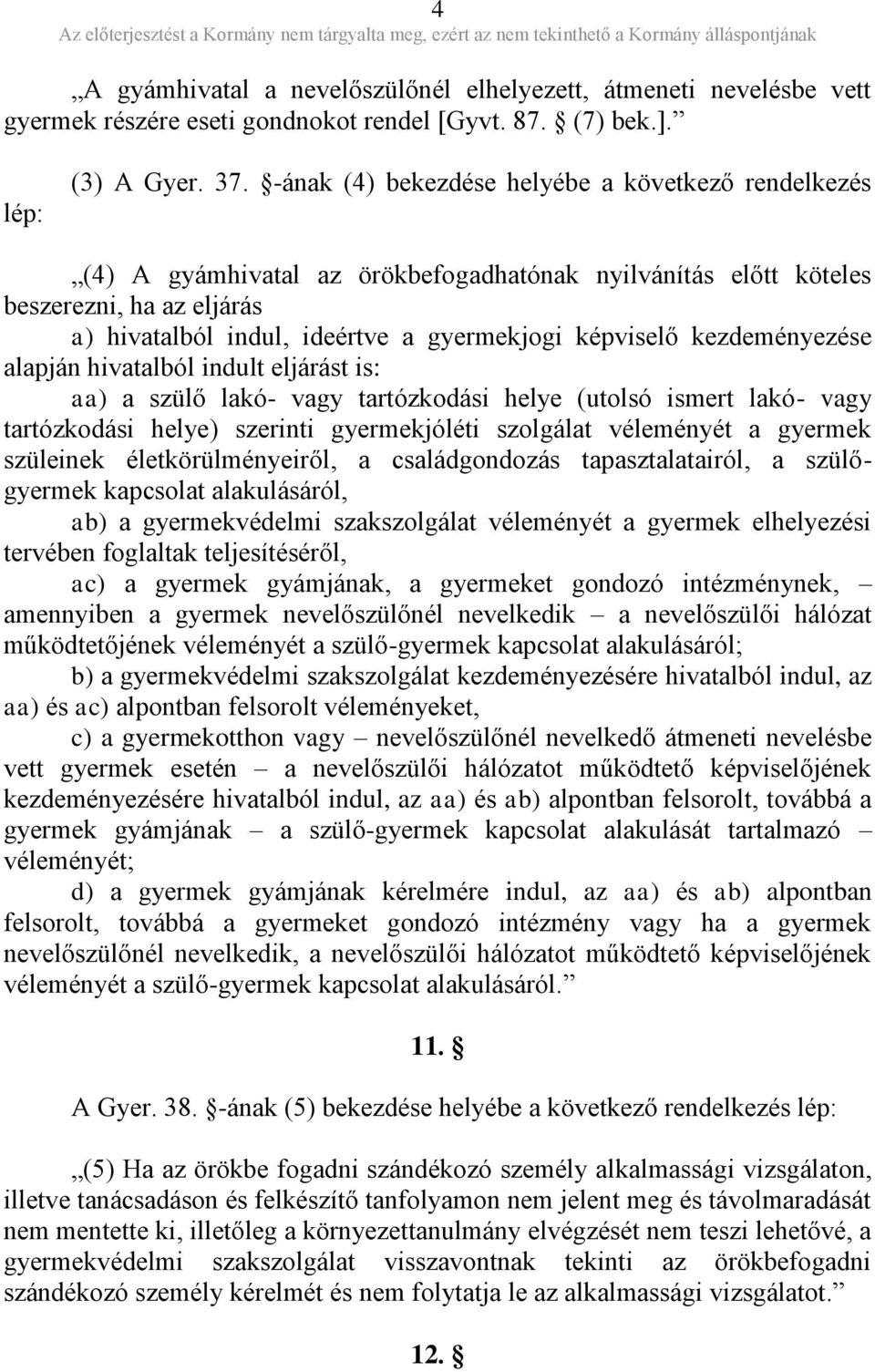 kezdeményezése alapján hivatalból indult eljárást is: aa) a szülő lakó- vagy tartózkodási helye (utolsó ismert lakó- vagy tartózkodási helye) szerinti gyermekjóléti szolgálat véleményét a gyermek