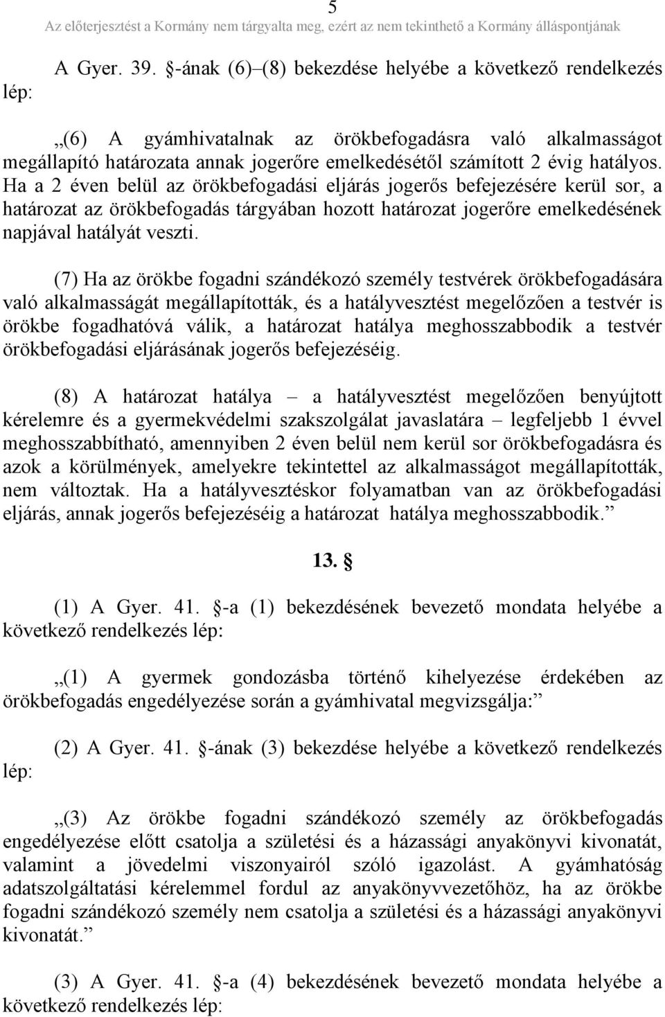 Ha a 2 éven belül az örökbefogadási eljárás jogerős befejezésére kerül sor, a határozat az örökbefogadás tárgyában hozott határozat jogerőre emelkedésének napjával hatályát veszti.