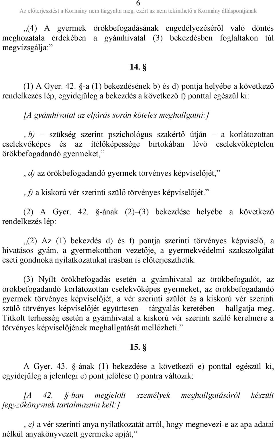 szerint pszichológus szakértő útján a korlátozottan cselekvőképes és az ítélőképessége birtokában lévő cselekvőképtelen örökbefogadandó gyermeket, d) az örökbefogadandó gyermek törvényes