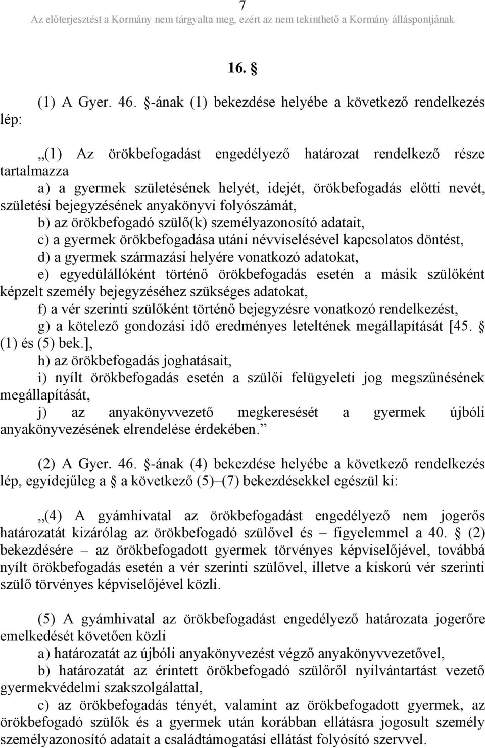 születési bejegyzésének anyakönyvi folyószámát, b) az örökbefogadó szülő(k) személyazonosító adatait, c) a gyermek örökbefogadása utáni névviselésével kapcsolatos döntést, d) a gyermek származási