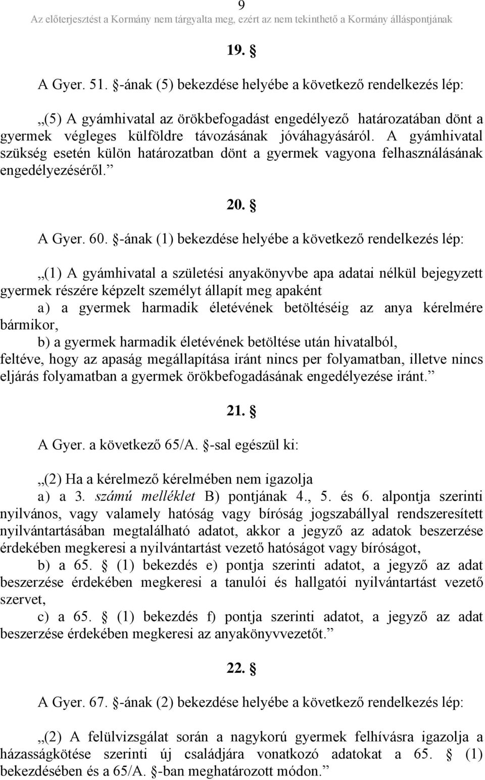 -ának (1) bekezdése helyébe a következő rendelkezés lép: (1) A gyámhivatal a születési anyakönyvbe apa adatai nélkül bejegyzett gyermek részére képzelt személyt állapít meg apaként a) a gyermek