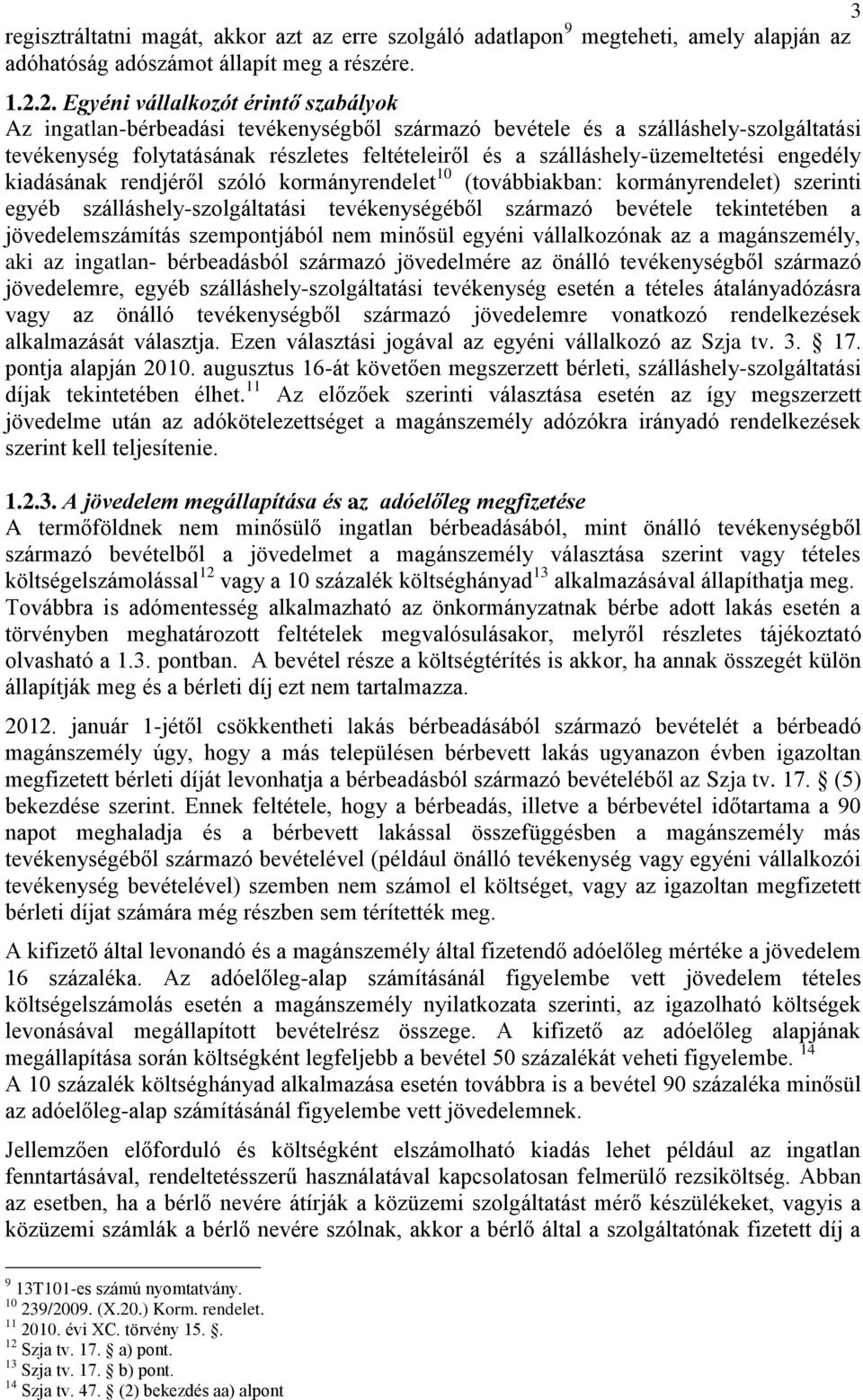 szálláshely-üzemeltetési engedély kiadásának rendjéről szóló kormányrendelet 10 (továbbiakban: kormányrendelet) szerinti egyéb szálláshely-szolgáltatási tevékenységéből származó bevétele tekintetében