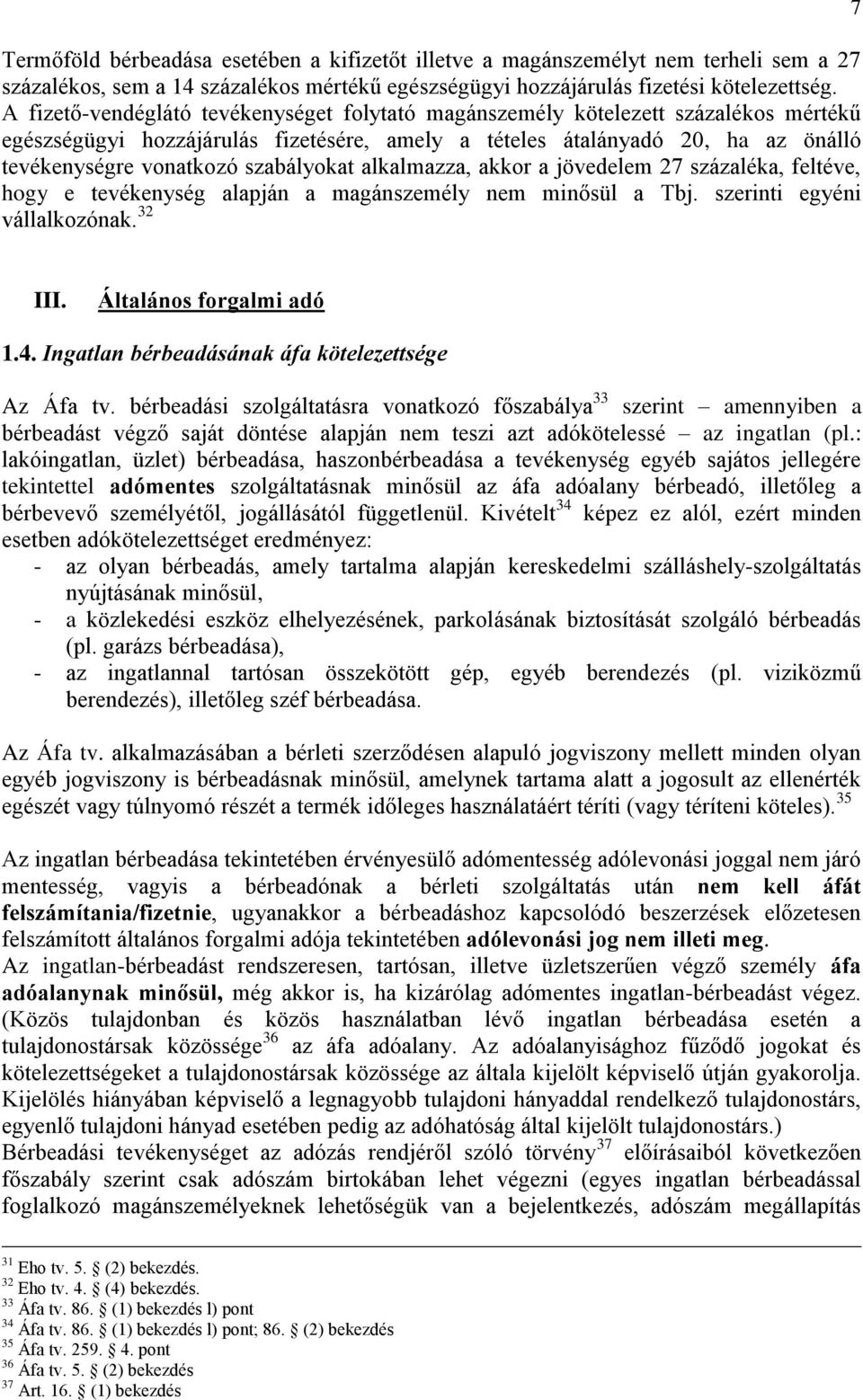 szabályokat alkalmazza, akkor a jövedelem 27 százaléka, feltéve, hogy e tevékenység alapján a magánszemély nem minősül a Tbj. szerinti egyéni vállalkozónak. 32 7 III. Általános forgalmi adó 1.4.