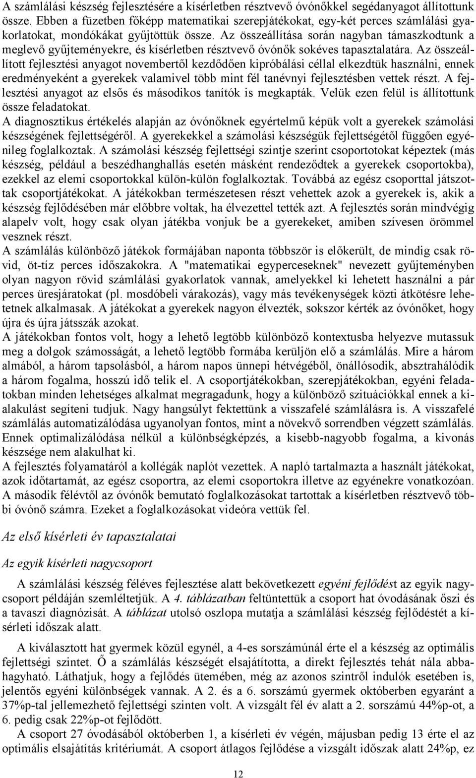Az összeállítása során nagyban támaszkodtunk a meglevő gyűjteményekre, és kísérletben résztvevő óvónők sokéves tapasztalatára.