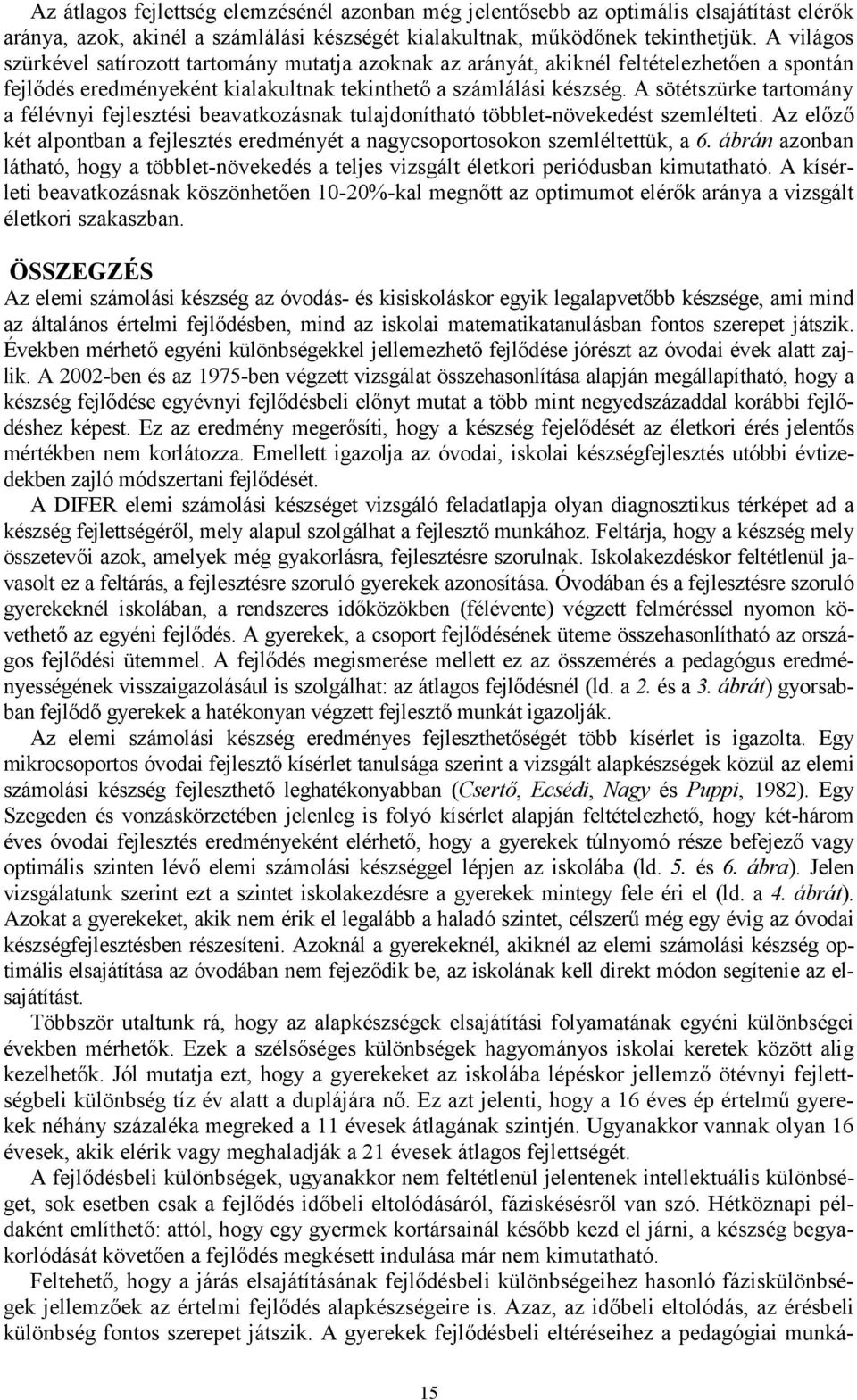 A sötétszürke tartomány a félévnyi fejlesztési beavatkozásnak tulajdonítható többlet-növekedést szemlélteti. Az előző két alpontban a fejlesztés eredményét a nagycsoportosokon szemléltettük, a 6.