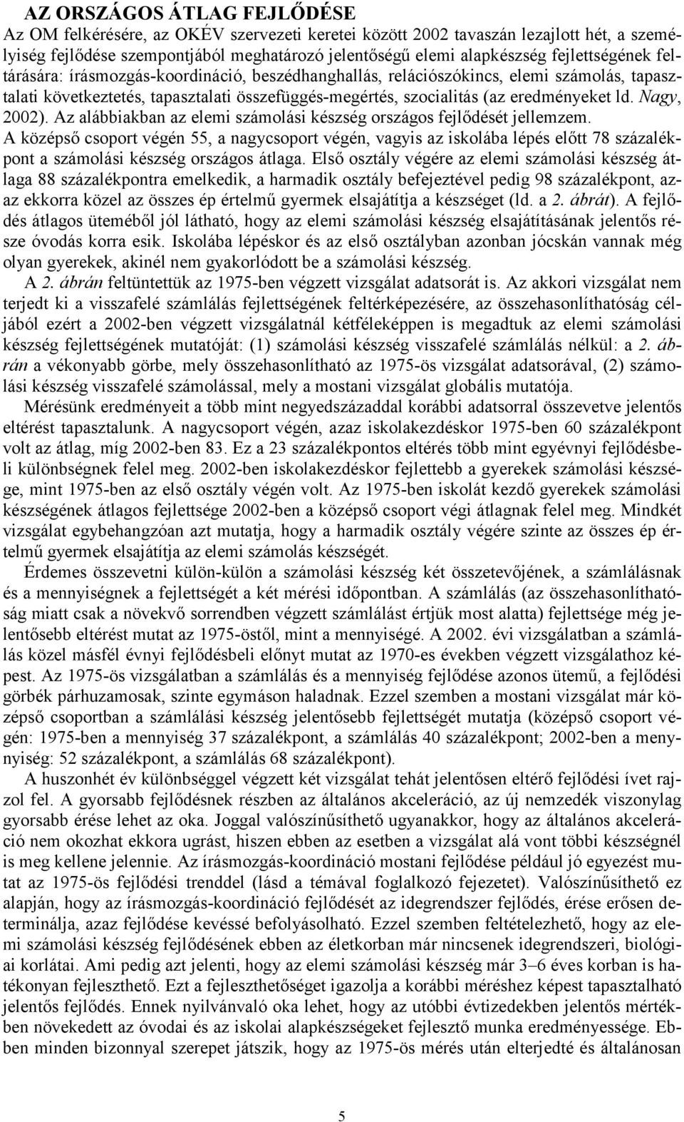 Nagy, 2002). Az alábbiakban az elemi számolási készség országos fejlődését jellemzem.