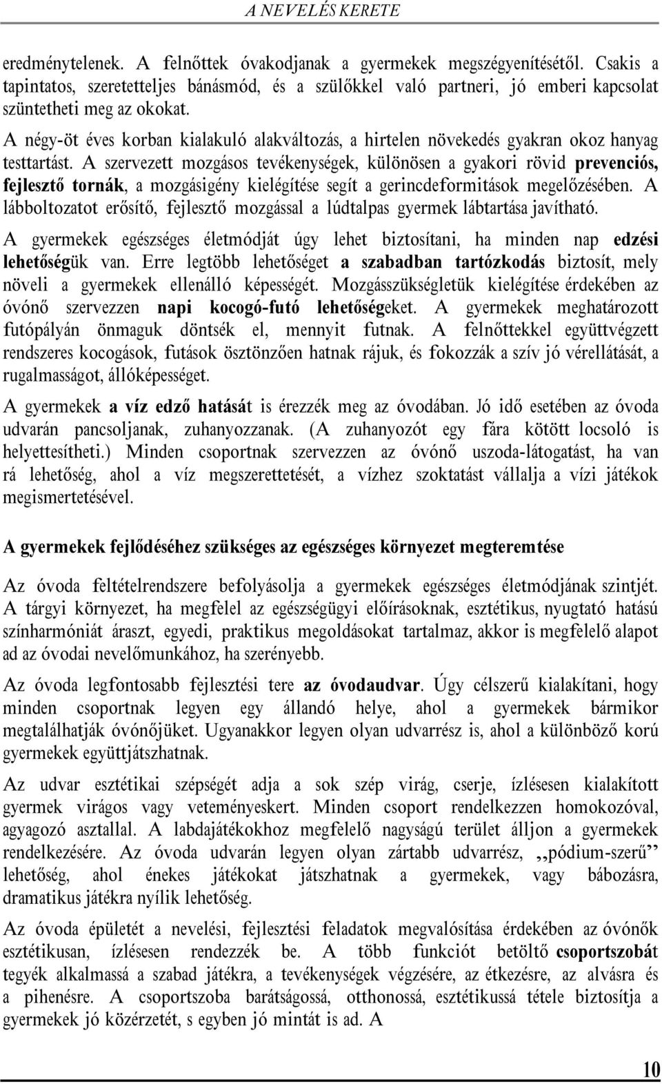 A négy-öt éves korban kialakuló alakváltozás, a hirtelen növekedés gyakran okoz hanyag testtartást.