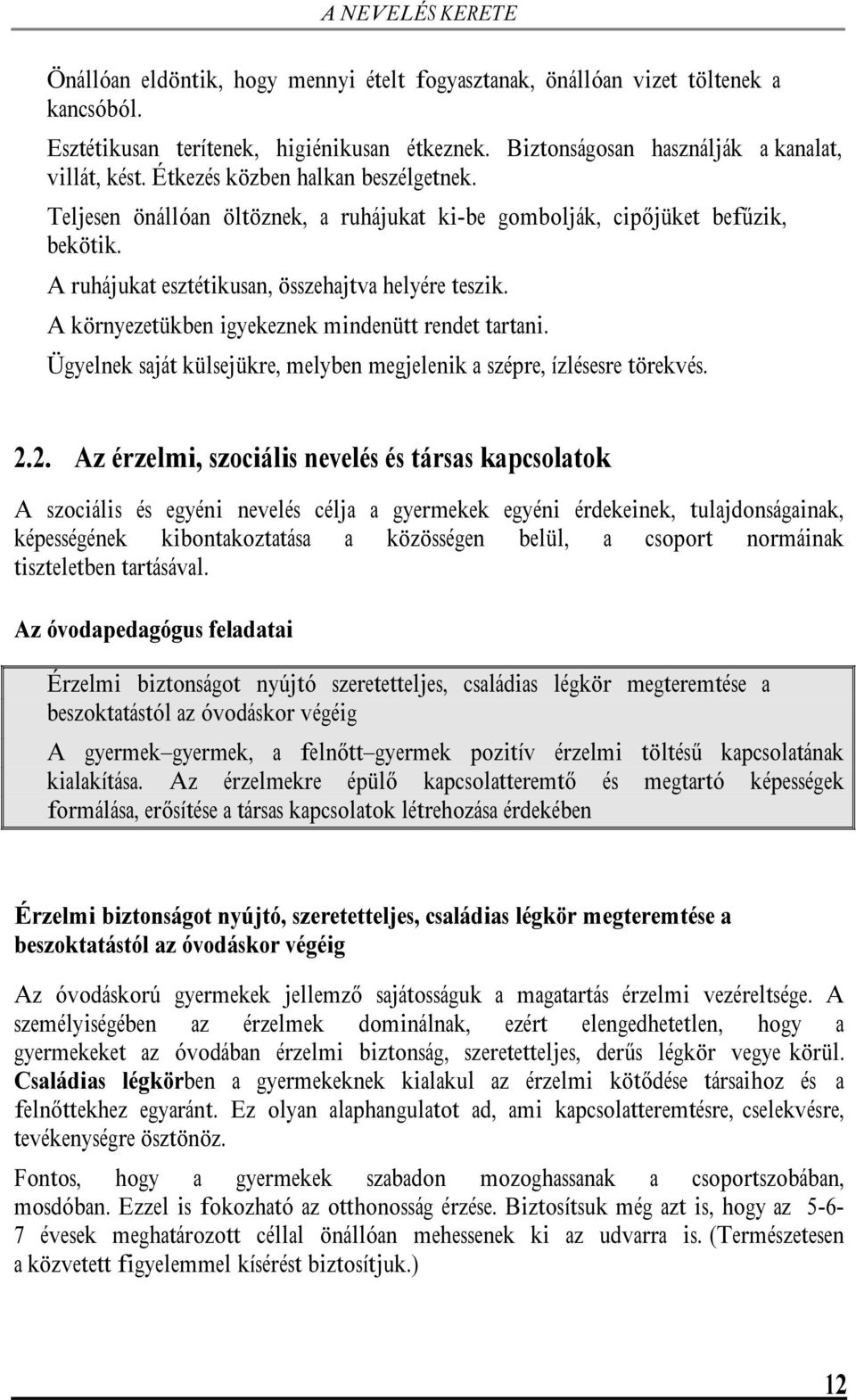 A ruhájukat esztétikusan, összehajtva helyére teszik. A környezetükben igyekeznek mindenütt rendet tartani. Ügyelnek saját külsejükre, melyben megjelenik a szépre, ízlésesre törekvés. 2.