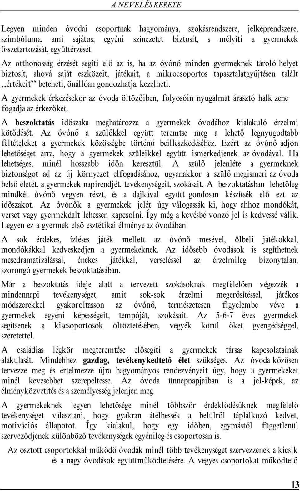 Az otthonosság érzését segíti elő az is, ha az óvónő minden gyermeknek tároló helyet biztosít, ahová saját eszközeit, játékait, a mikrocsoportos tapasztalatgyűjtésen talált értékeit beteheti,