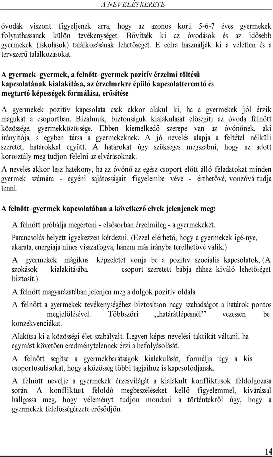 A gyermek gyermek, a felnőtt gyermek pozitív érzelmi töltésű kapcsolatának kialakítása, az érzelmekre épülő kapcsolatteremtő és megtartó képességek formálása, erősítése A gyermekek pozitív kapcsolata