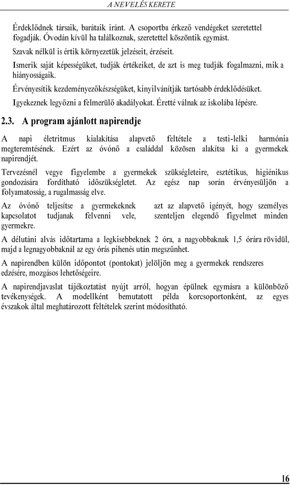 Érvényesítik kezdeményezőkészségüket, kinyilvánítják tartósabb érdeklődésüket. Igyekeznek legyőzni a felmerülő akadályokat. Éretté válnak az iskolába lépésre. 2.3.