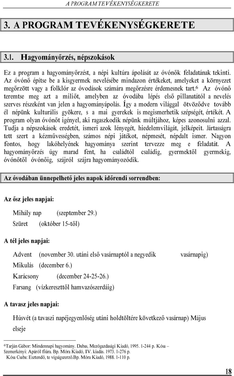 6 Az óvónő teremtse meg azt a miliőt, amelyben az óvodába lépés első pillanatától a nevelés szerves részeként van jelen a hagyományápolás.