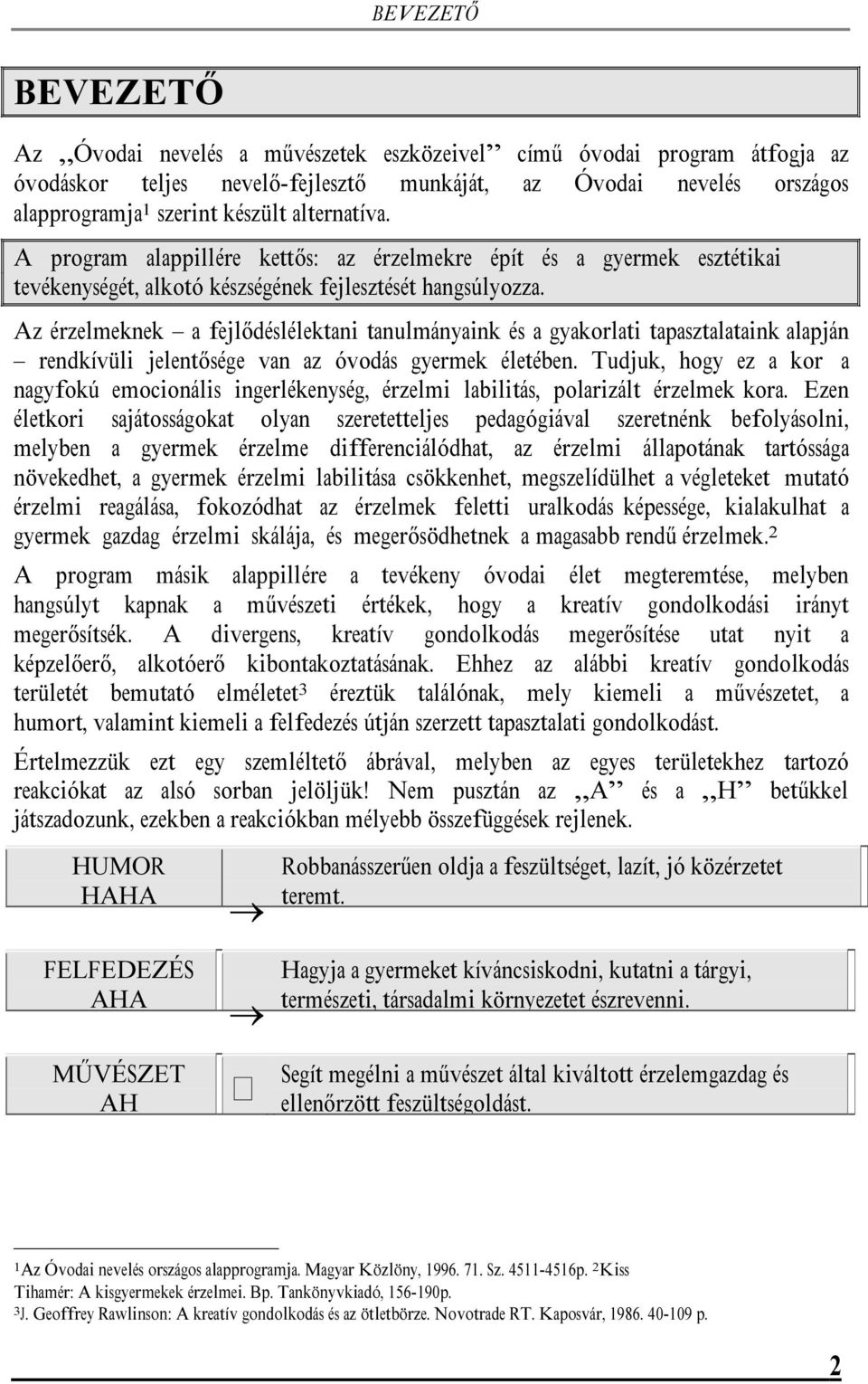 Az érzelmeknek a fejlődéslélektani tanulmányaink és a gyakorlati tapasztalataink alapján rendkívüli jelentősége van az óvodás gyermek életében.