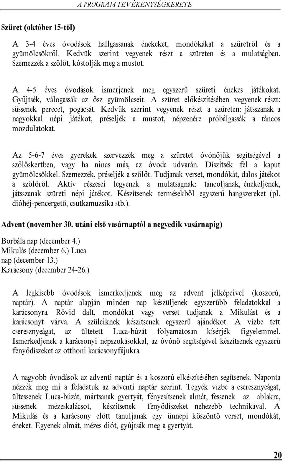 A szüret előkészítésében vegyenek részt: süssenek perecet, pogácsát.