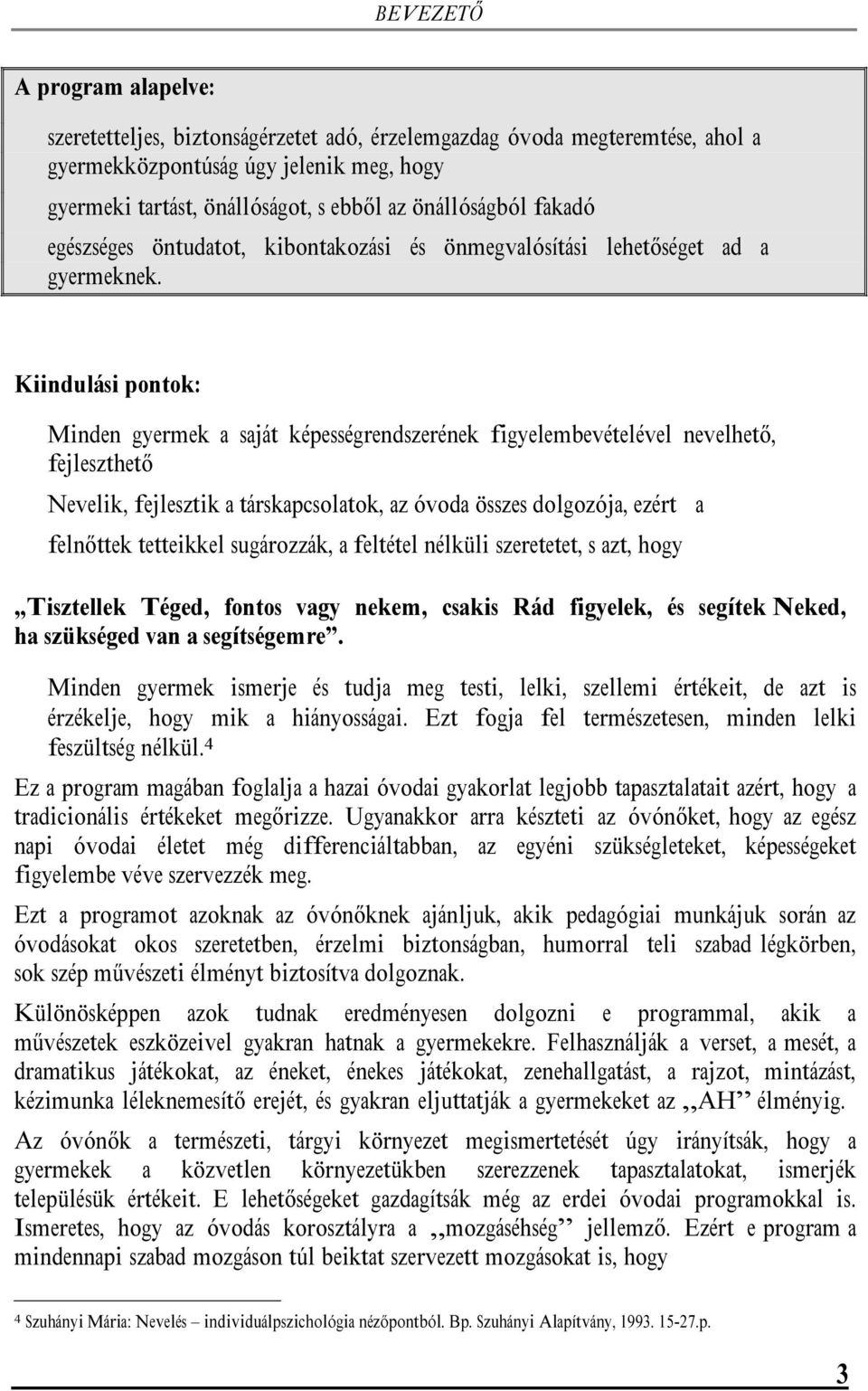 Kiindulási pontok: Minden gyermek a saját képességrendszerének figyelembevételével nevelhető, fejleszthető Nevelik, fejlesztik a társkapcsolatok, az óvoda összes dolgozója, ezért a felnőttek