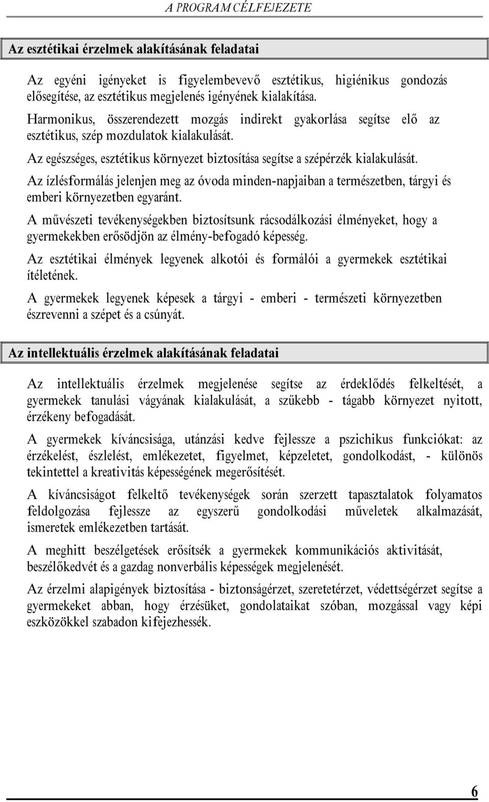 Az ízlésformálás jelenjen meg az óvoda minden-napjaiban a természetben, tárgyi és emberi környezetben egyaránt.