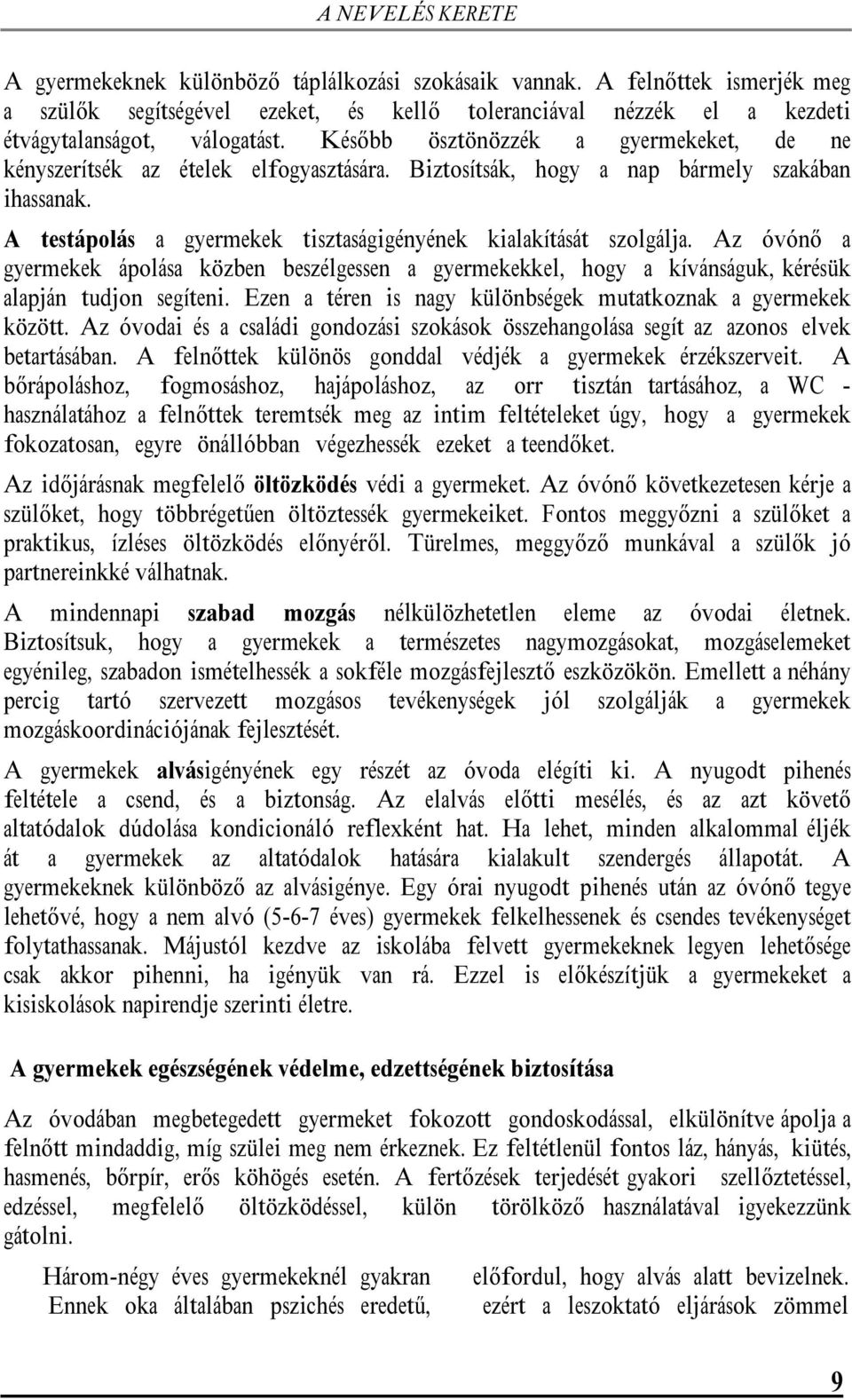 Az óvónő a gyermekek ápolása közben beszélgessen a gyermekekkel, hogy a kívánságuk, kérésük alapján tudjon segíteni. Ezen a téren is nagy különbségek mutatkoznak a gyermekek között.