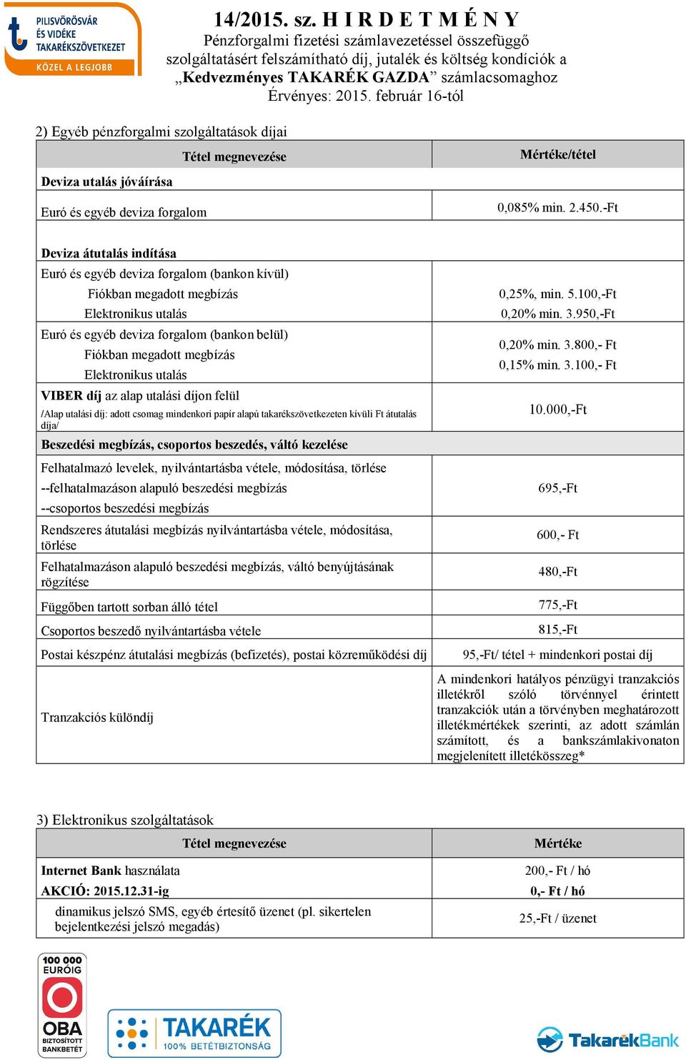 Elektronikus utalás VIBER díj az alap utalási díjon felül /Alap utalási díj: adott csomag mindenkori papír alapú takarékszövetkezeten kívüli Ft átutalás díja/ Beszedési megbízás, csoportos beszedés,