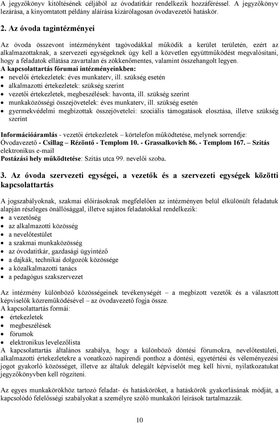 megvalósítani, hogy a feladatok ellátása zavartalan és zökkenőmentes, valamint összehangolt legyen. A kapcsolattartás fórumai intézményeinkben: nevelői értekezletek: éves munkaterv, ill.