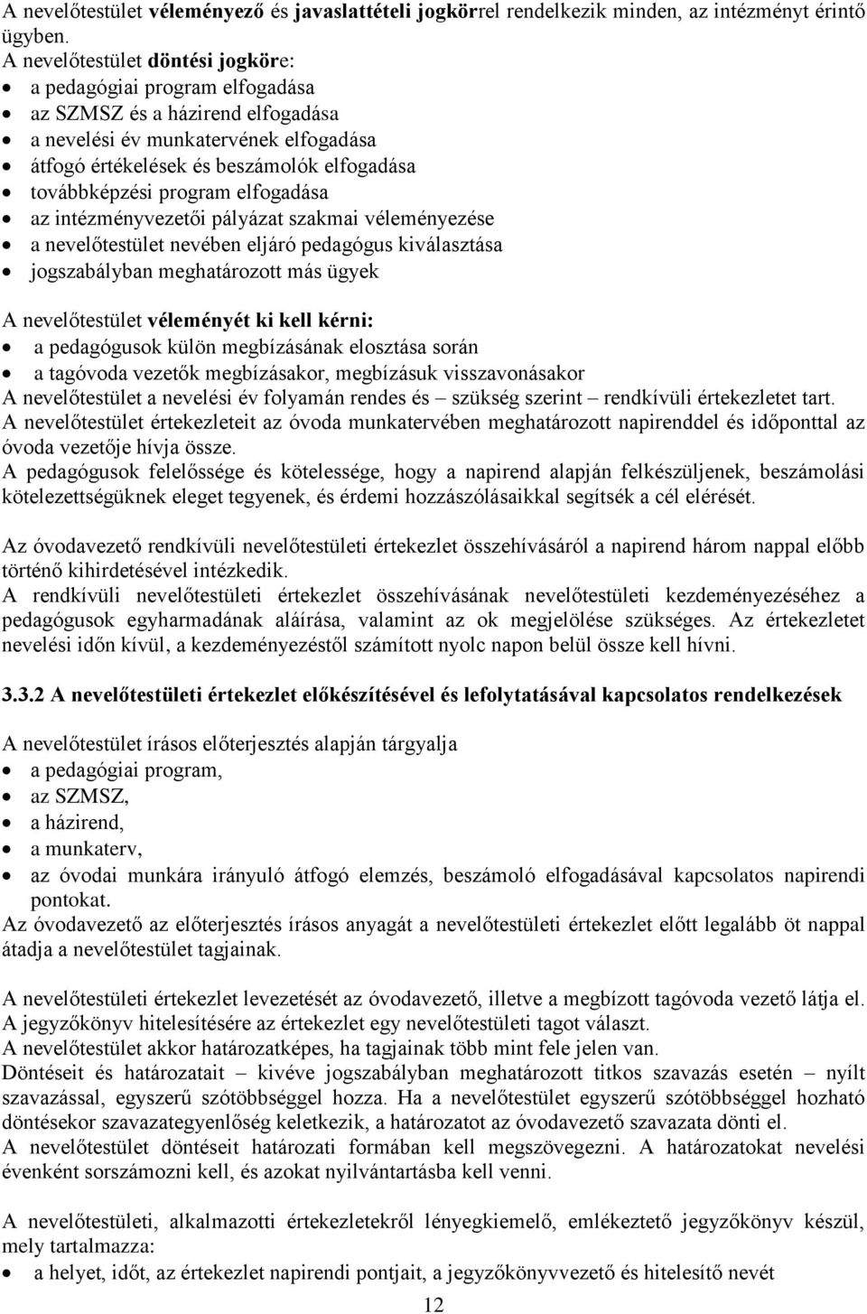 program elfogadása az intézményvezetői pályázat szakmai véleményezése a nevelőtestület nevében eljáró pedagógus kiválasztása jogszabályban meghatározott más ügyek A nevelőtestület véleményét ki kell