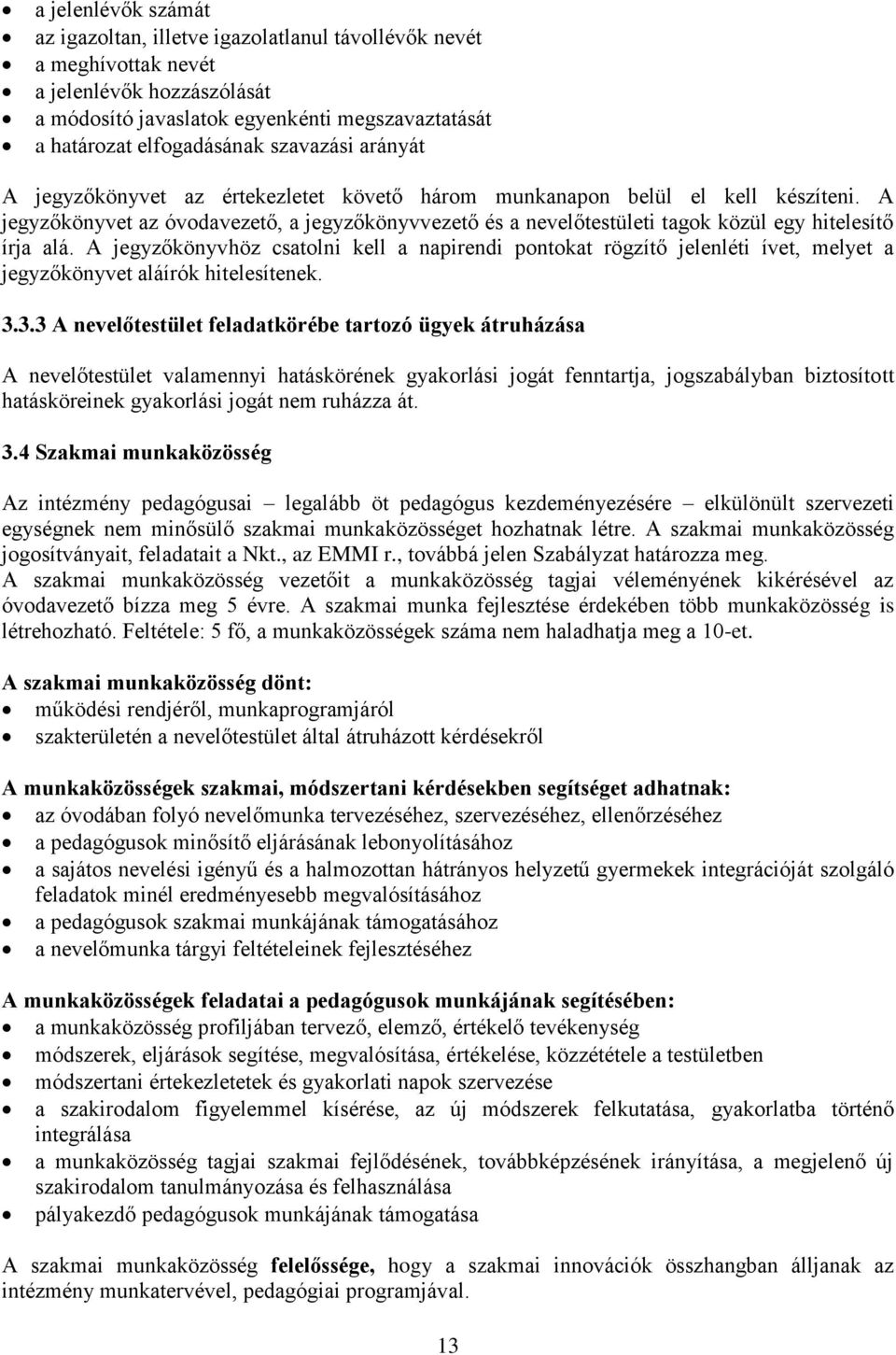 A jegyzőkönyvet az óvodavezető, a jegyzőkönyvvezető és a nevelőtestületi tagok közül egy hitelesítő írja alá.
