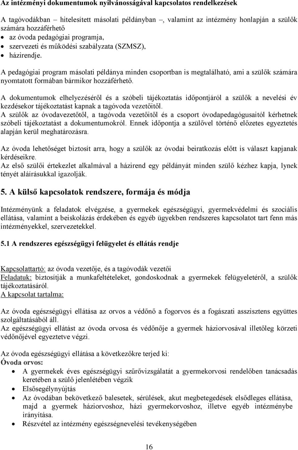 A pedagógiai program másolati példánya minden csoportban is megtalálható, ami a szülők számára nyomtatott formában bármikor hozzáférhető.