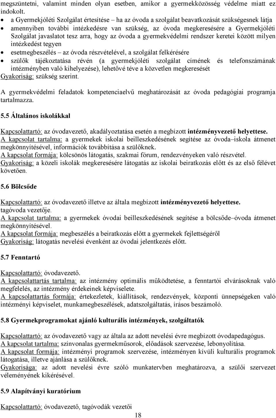 tesz arra, hogy az óvoda a gyermekvédelmi rendszer keretei között milyen intézkedést tegyen esetmegbeszélés az óvoda részvételével, a szolgálat felkérésére szülők tájékoztatása révén (a gyermekjóléti