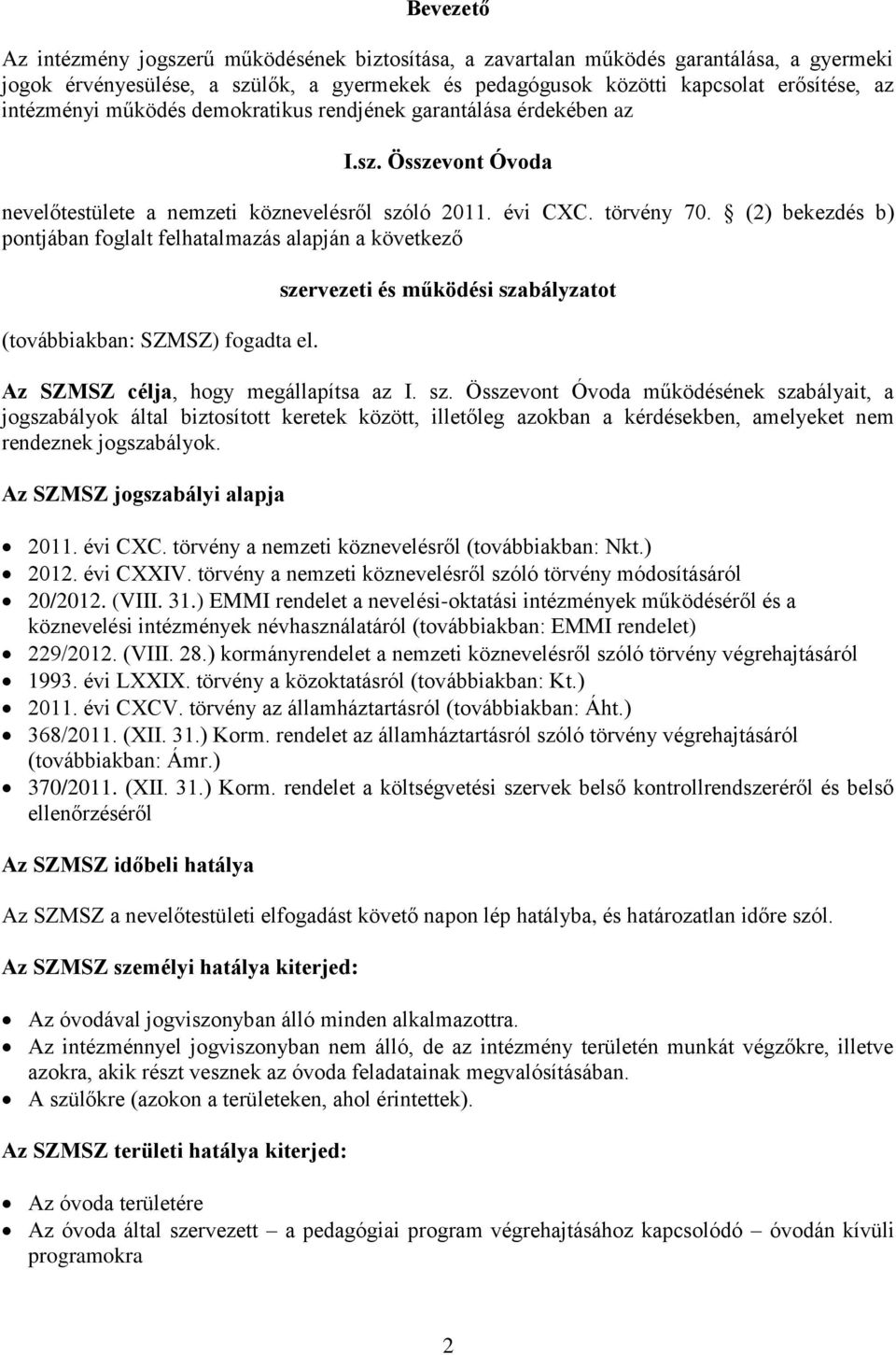 (2) bekezdés b) pontjában foglalt felhatalmazás alapján a következő (továbbiakban: SZMSZ) fogadta el. sze