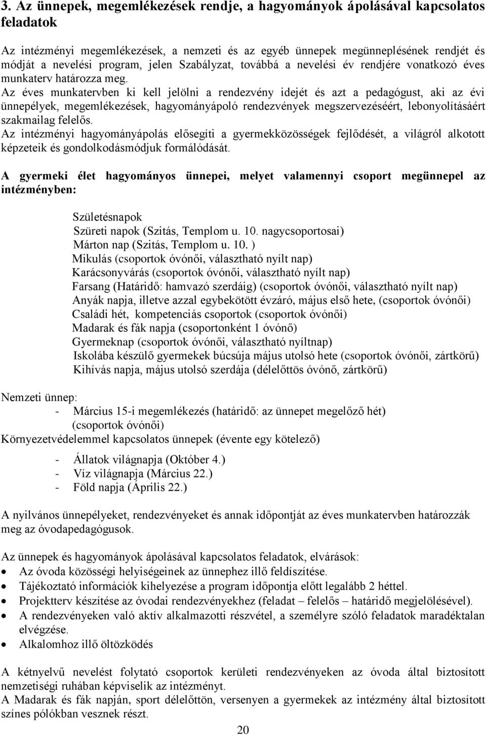 Az éves munkatervben ki kell jelölni a rendezvény idejét és azt a pedagógust, aki az évi ünnepélyek, megemlékezések, hagyományápoló rendezvények megszervezéséért, lebonyolításáért szakmailag felelős.