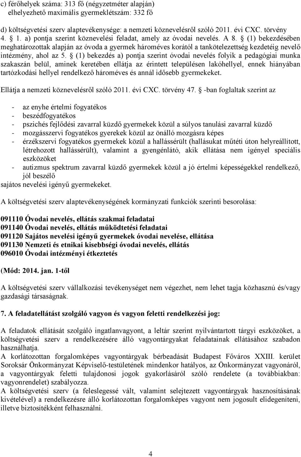 (1) bekezdésében meghatározottak alapján az óvoda a gyermek hároméves korától a tankötelezettség kezdetéig nevelő intézmény, ahol az 5.