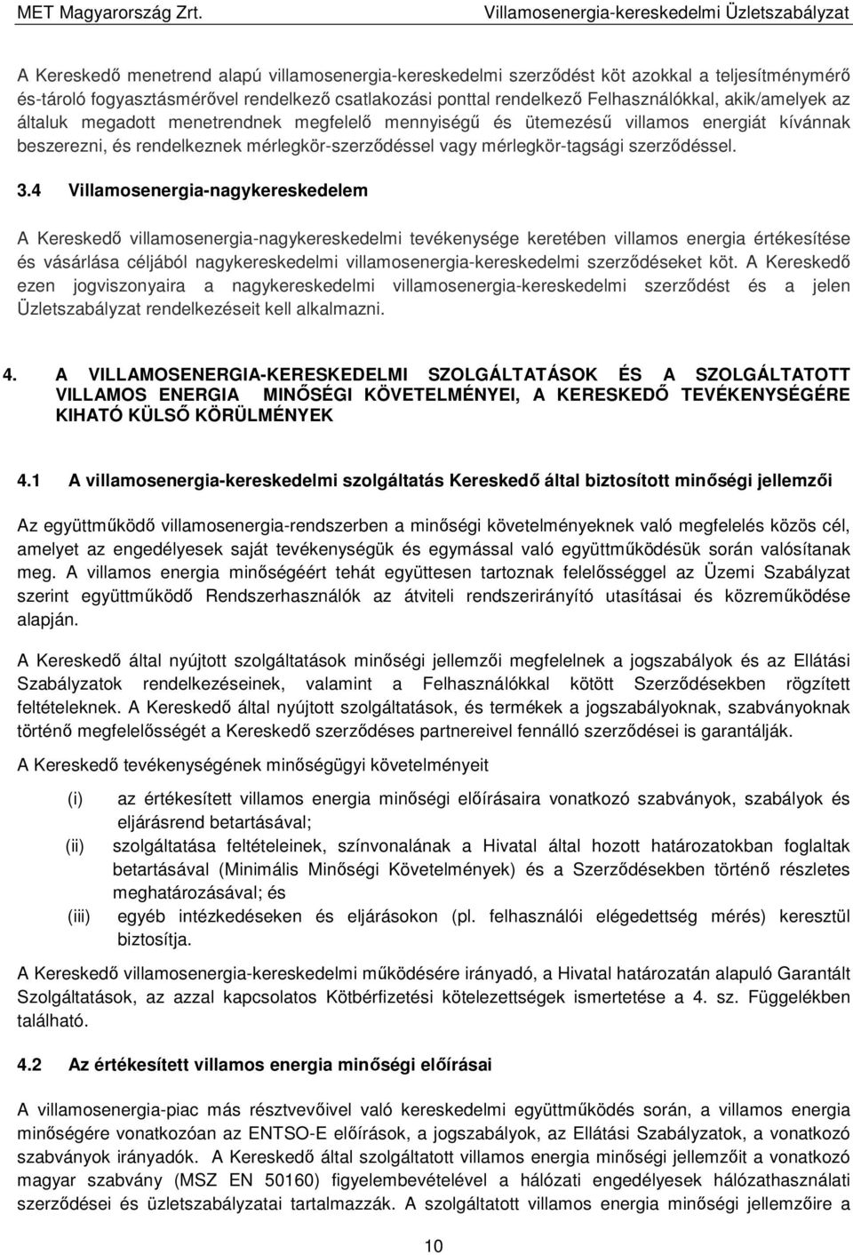 4 Villamosenergia-nagykereskedelem A Kereskedő villamosenergia-nagykereskedelmi tevékenysége keretében villamos energia értékesítése és vásárlása céljából nagykereskedelmi