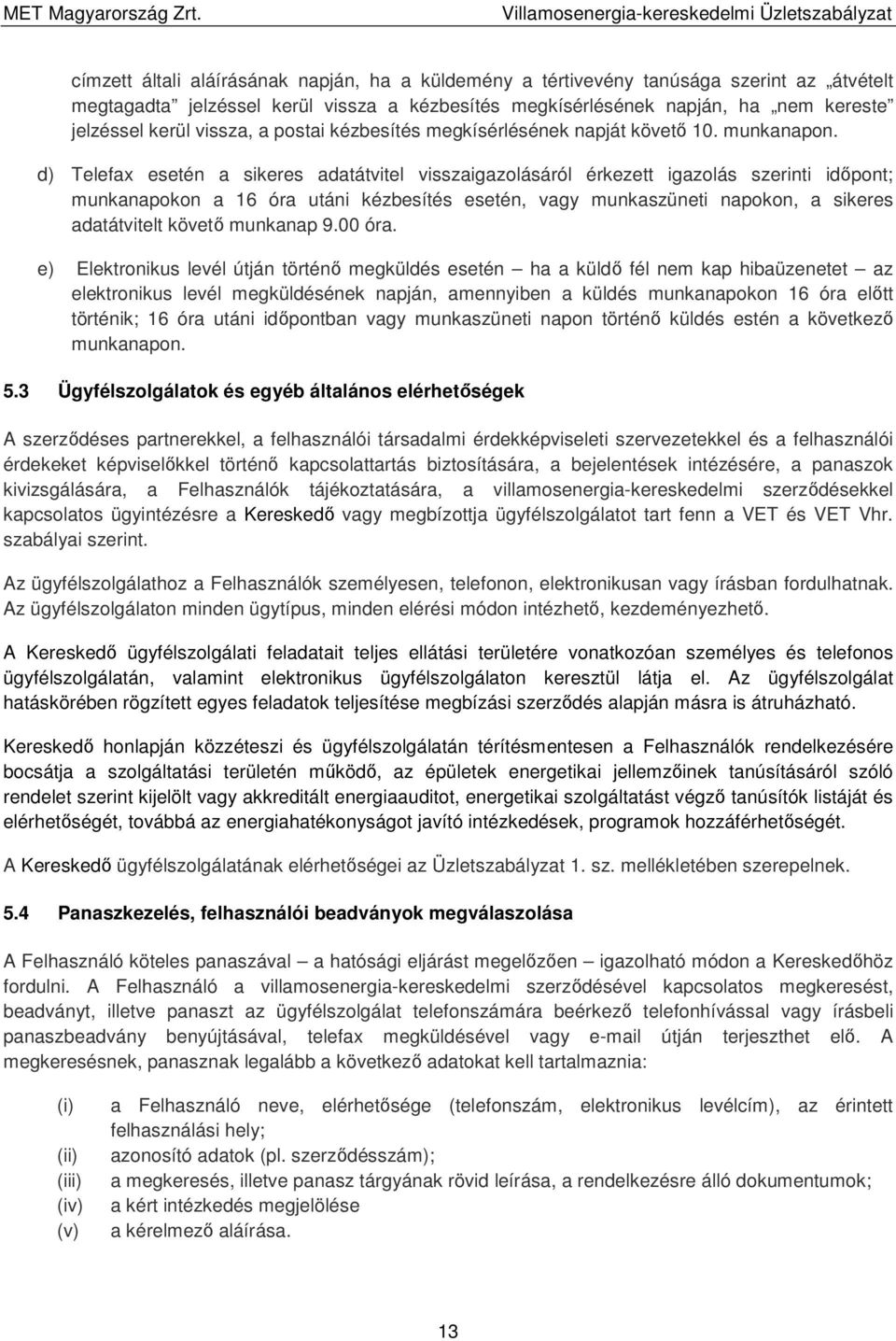 d) Telefax esetén a sikeres adatátvitel visszaigazolásáról érkezett igazolás szerinti időpont; munkanapokon a 16 óra utáni kézbesítés esetén, vagy munkaszüneti napokon, a sikeres adatátvitelt követő