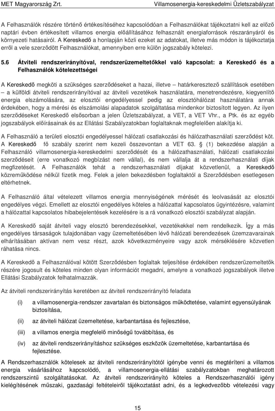 A Kereskedő a honlapján közli ezeket az adatokat, illetve más módon is tájékoztatja erről a vele szerződött Felhasználókat, amennyiben erre külön jogszabály kötelezi. 5.