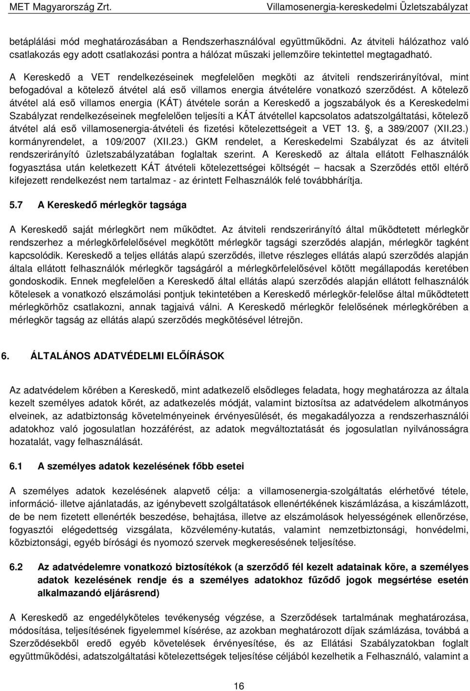 A kötelező átvétel alá eső villamos energia (KÁT) átvétele során a Kereskedő a jogszabályok és a Kereskedelmi Szabályzat rendelkezéseinek megfelelően teljesíti a KÁT átvétellel kapcsolatos