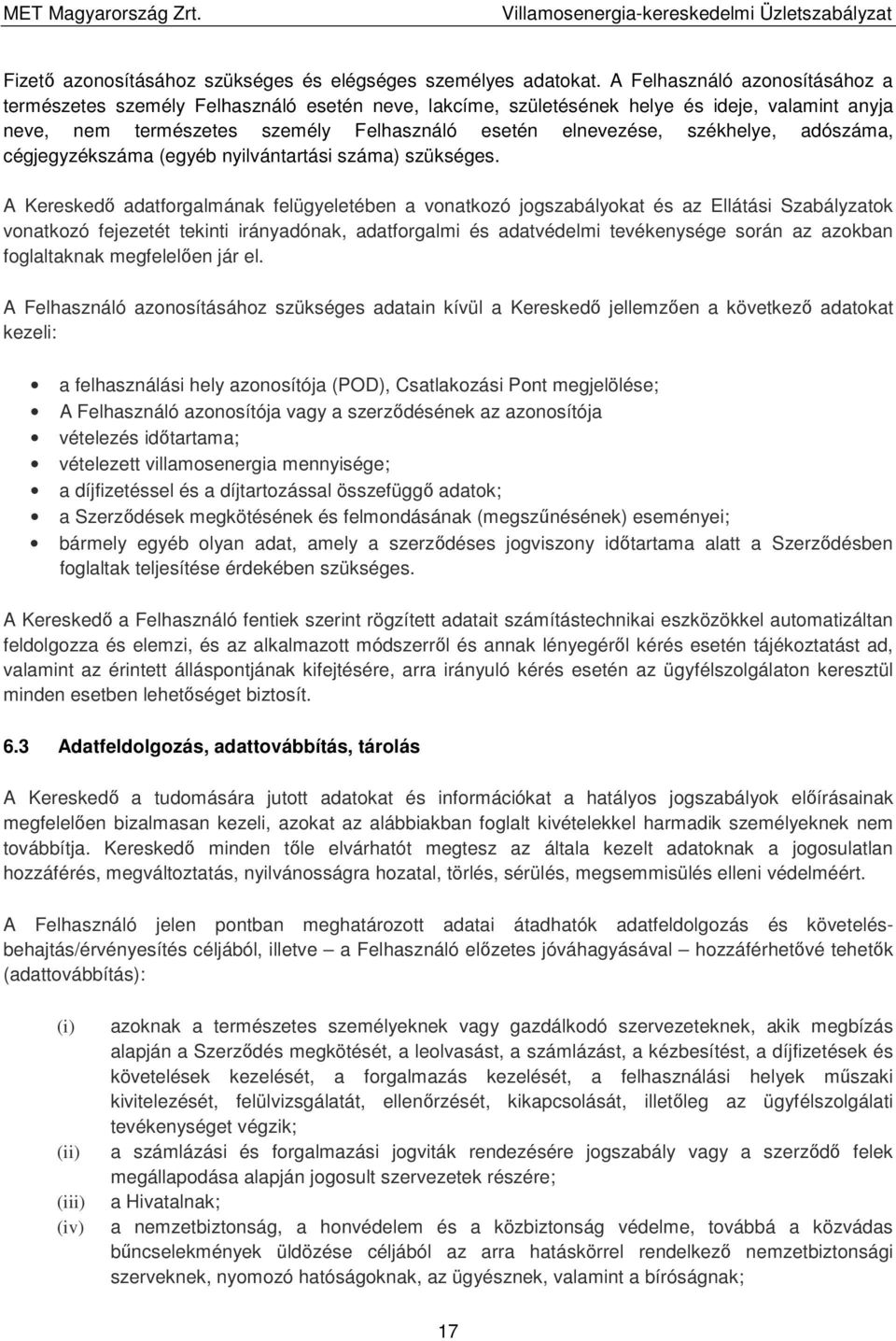 székhelye, adószáma, cégjegyzékszáma (egyéb nyilvántartási száma) szükséges.