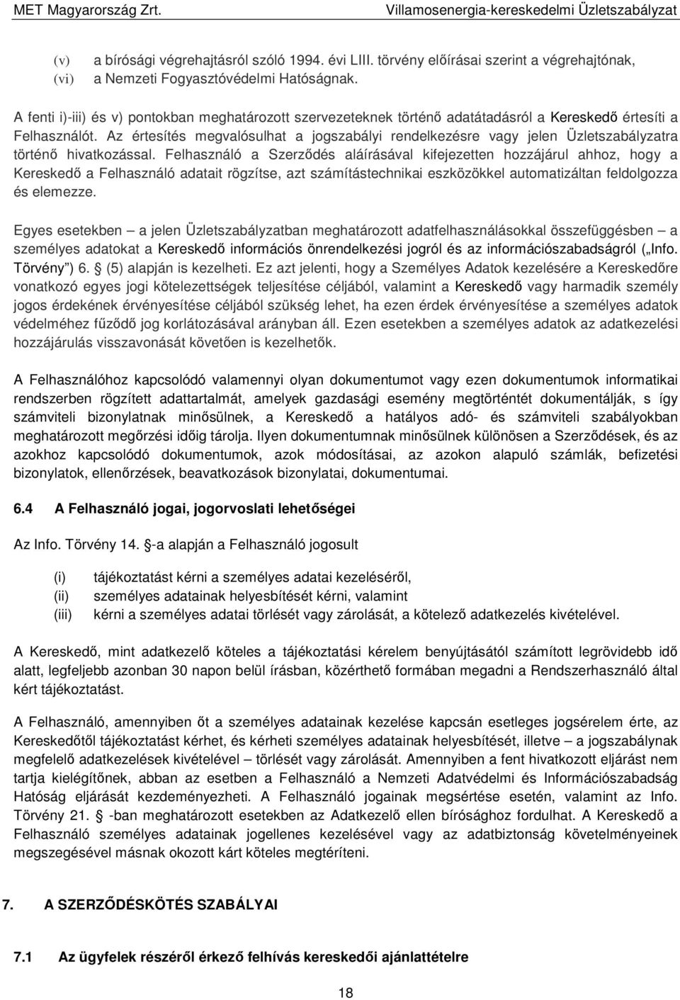 Az értesítés megvalósulhat a jogszabályi rendelkezésre vagy jelen Üzletszabályzatra történő hivatkozással.
