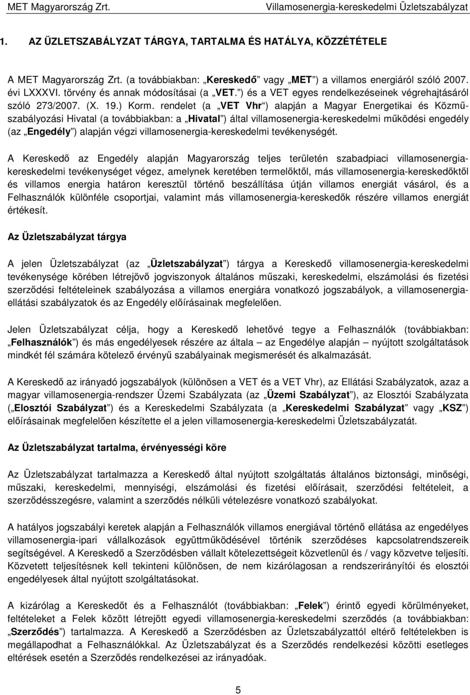 rendelet (a VET Vhr ) alapján a Magyar Energetikai és Közműszabályozási Hivatal (a továbbiakban: a Hivatal ) által villamosenergia-kereskedelmi működési engedély (az Engedély ) alapján végzi