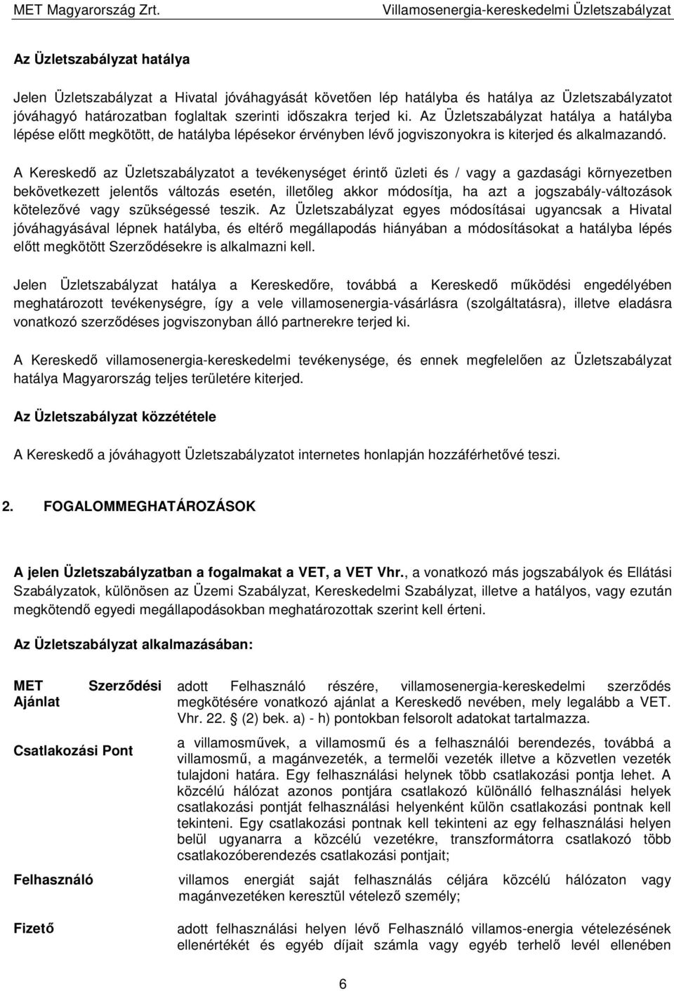 A Kereskedő az Üzletszabályzatot a tevékenységet érintő üzleti és / vagy a gazdasági környezetben bekövetkezett jelentős változás esetén, illetőleg akkor módosítja, ha azt a jogszabály-változások