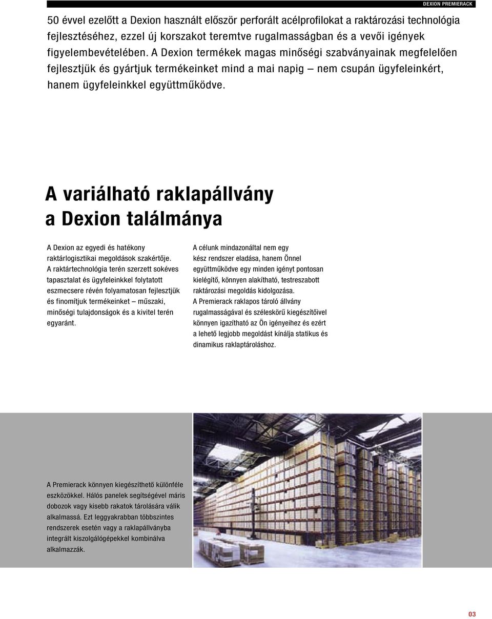 A variálható raklapállvány a Dexion találmánya A Dexion az egyedi és hatékony raktárlogisztikai megoldások szakértője.