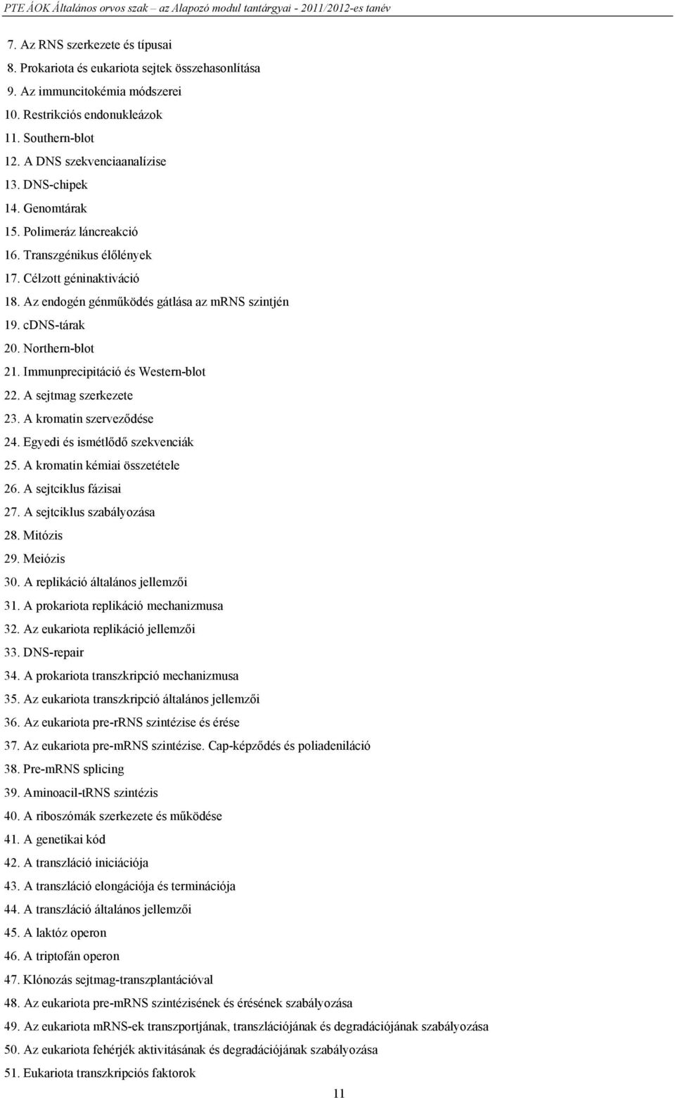 Immunprecipitáció és Western-blot 22. A sejtmag szerkezete 23. A kromatin szerveződése 24. Egyedi és ismétlődő szekvenciák 25. A kromatin kémiai összetétele 26. A sejtciklus fázisai 27.