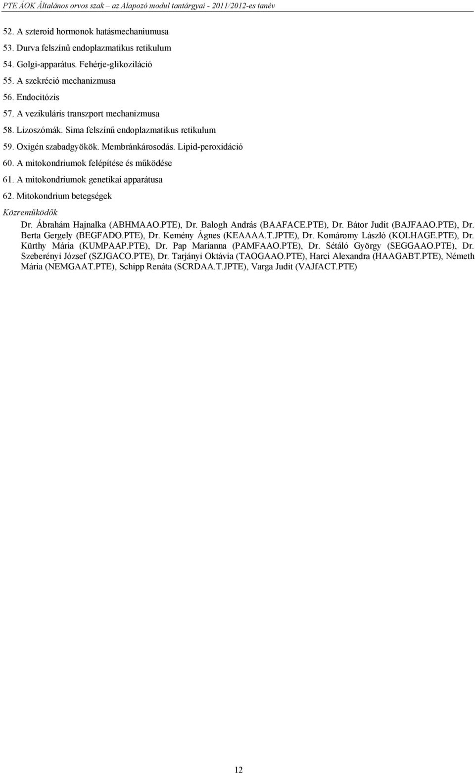 A mitokondriumok felépítése és működése 61. A mitokondriumok genetikai apparátusa 62. Mitokondrium betegségek Közreműködők Dr. Ábrahám Hajnalka (ABHMAAO.PTE), Dr. Balogh András (BAAFACE.PTE), Dr. Bátor Judit (BAJFAAO.