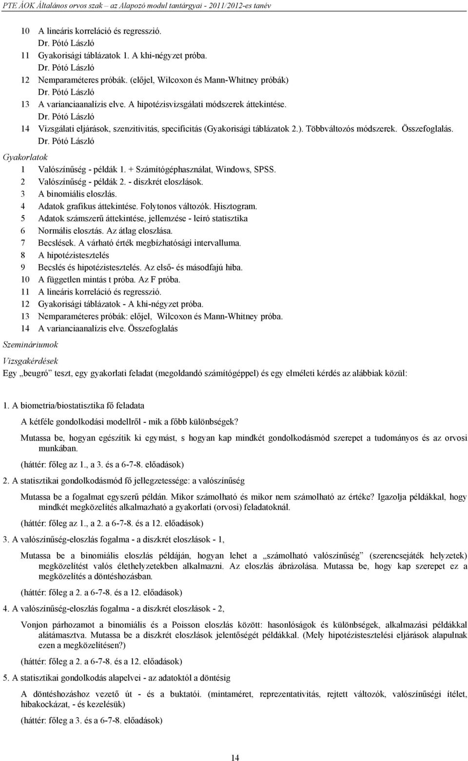 Többváltozós módszerek. Összefoglalás. Dr. Pótó László Gyakorlatok 1 Valószínűség - példák 1. + Számítógéphasználat, Windows, SPSS. 2 Valószínűség - példák 2. - diszkrét eloszlások.