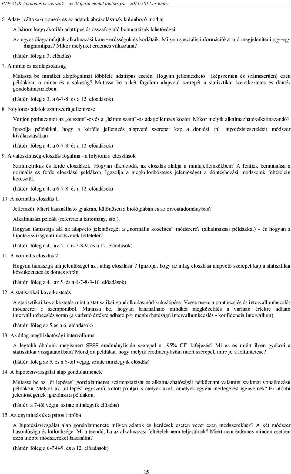 előadás) 7. A minta és az alapsokaság Mutassa be mindkét alapfogalmat többféle adattípus esetén. Hogyan jellemezhető (képszerűen és számszerűen) ezen példákban a minta és a sokaság?