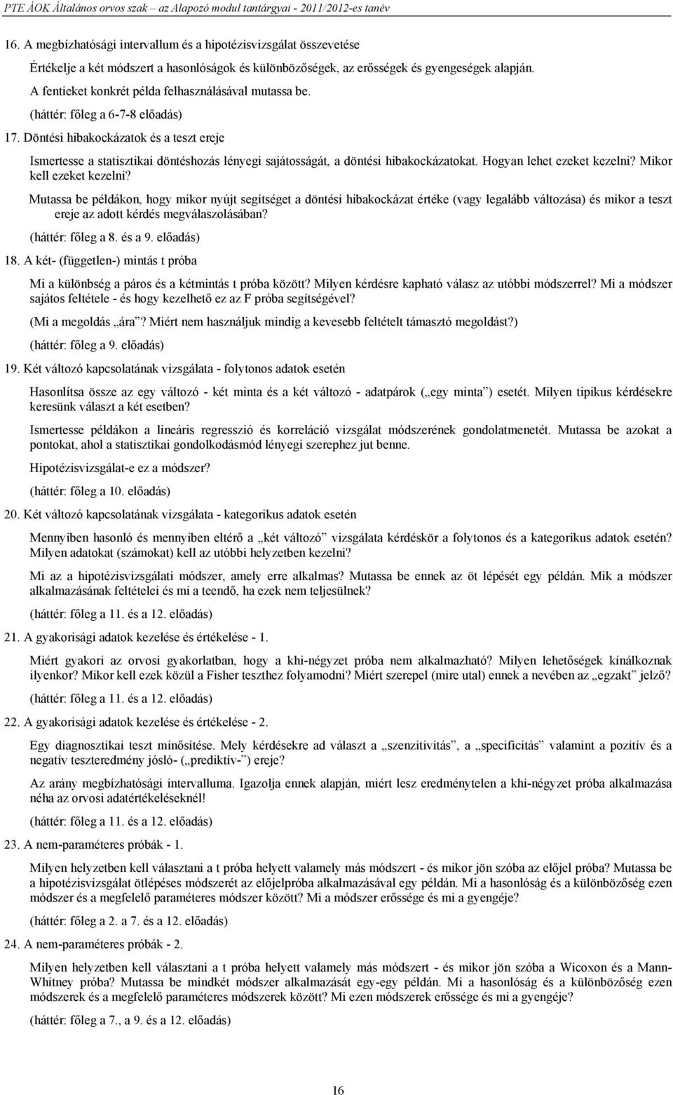 Döntési hibakockázatok és a teszt ereje Ismertesse a statisztikai döntéshozás lényegi sajátosságát, a döntési hibakockázatokat. Hogyan lehet ezeket kezelni? Mikor kell ezeket kezelni?