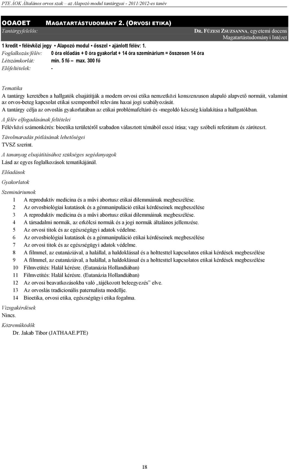 FÜZESI ZSUZSANNA, egyetemi docens Magatartástudományi Intézet Tematika A tantárgy keretében a hallgatók elsajátítják a modern orvosi etika nemzetközi konszenzuson alapuló alapvető normáit, valamint